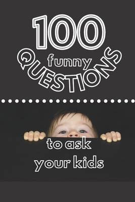 100 Funny Questions to Ask Your Kids: Create Your Own Time Capsule!  (Paperback) | Quail Ridge Books