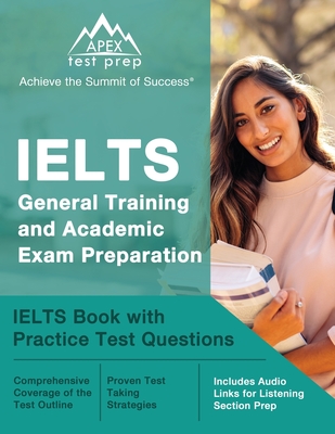 IELTS General Training and Academic Exam Preparation: IELTS Book with Practice Test Questions [Includes Audio Links for Listening Section Prep]