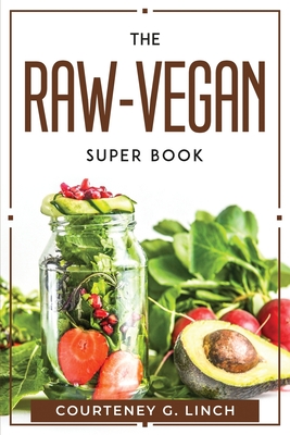 The Raw-Vegan Super Book By Courteney G Linch Cover Image