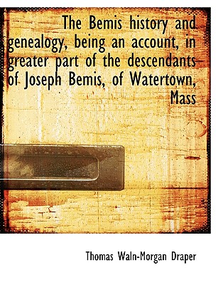 The Bemis History and Genealogy, Being an Account, in Greater Part of the Descendants of Joseph Bemi Cover Image