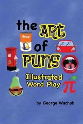 The Art of Puns: Illustrated Word Play By George Wachob Cover Image