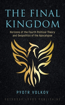 The Final Kingdom: Horizons of the Fourth Political Theory and Geopolitics of the Apocalypse Cover Image