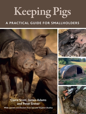 Keeping Pigs: A Practical Guide for Smallholders By Claire Scott, James Adams, Peter Siviter Cover Image