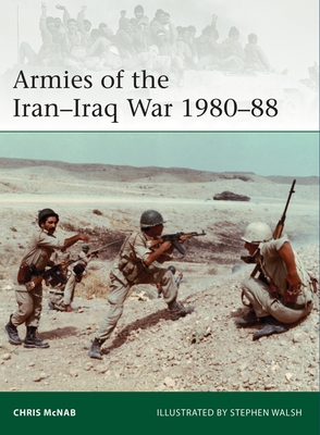 Armies of the Iran–Iraq War 1980–88 (Elite) By Chris McNab, Stephen Walsh (Illustrator) Cover Image