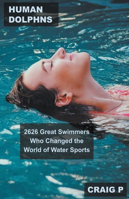 Human Dolphins: 2626 Great Swimmers Who Changed the World of Water Sports Cover Image