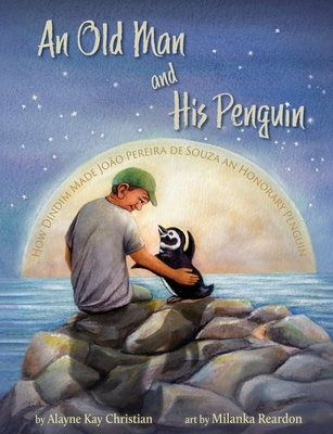 An Old Man and His Penguin: How Dindim Made João Pereira de Souza an Honorary Penguin By Alayne Kay Christian, Milanka Reardon (Illustrator) Cover Image