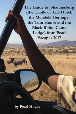 The Guide to Johannesburg (the Cradle of Life Hotel, the Mandela Heritage, the Tutu House and the Black Rhino Game Lodge) from Pearl Escapes 2017 Cover Image