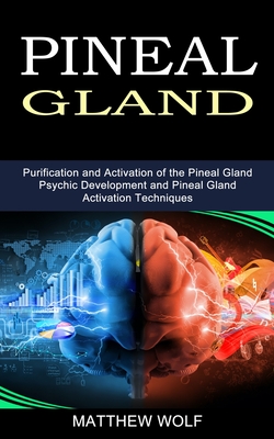Pineal Gland: Purification and Activation of the Pineal Gland (Psychic Development and Pineal Gland Activation Techniques) Cover Image