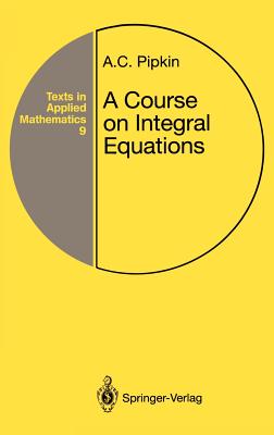 A Course on Integral Equations (Texts in Applied Mathematics #9)