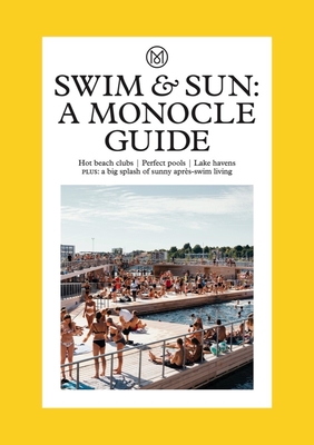 Swim & Sun: A Monocle Guide: Hot beach clubs, Perfect pools, Lake havens (The Monocle Series) By Tyler Brûlé, Andrew Tuck, Joe Pickard Cover Image