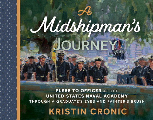 A Midshipman's Journey: Plebe to Officer at the United States Naval Academy Through a Graduate's Eyes and Painter's Brush Cover Image