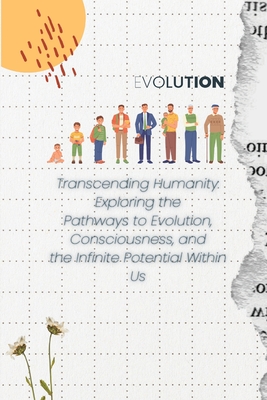 Transcending Humanity: Exploring the Pathways to Evolution, Consciousness, and the Infinite Potential Within Us Cover Image