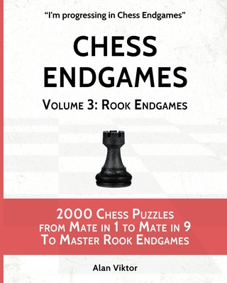 Chess Endgames, Volume 3: Rook Endgames: 2000 Chess Puzzles from Mate in 1 to Mate in 9 To Master Rook Endgames By Alan Viktor Cover Image
