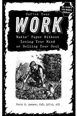 Unfuck Your Work: Makin' Paper Without Losing Your Mind or Selling Your Soul (5-Minute Therapy)