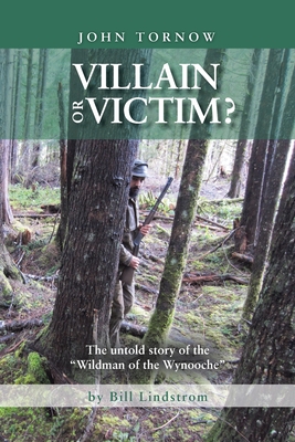 John Tornow Villain or Victim?: The Untold Story of the Wildman of the Wynooche By Bill Lindstrom Cover Image