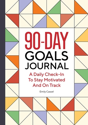 The 90-Day Goals Journal: A Daily Check-In to Stay Motivated and on Track By Emily Cassel Cover Image