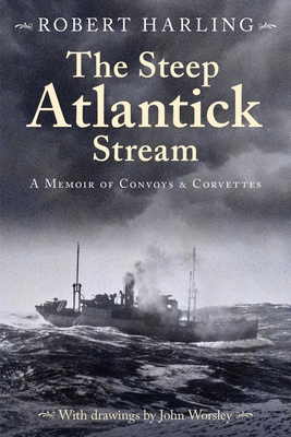 The Steep Atlantick Stream: A Memoir of Convoys and Corvettes