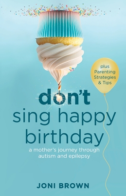 Don't Sing Happy Birthday: A Mother's Journey Through Autism and Epilepsy Cover Image