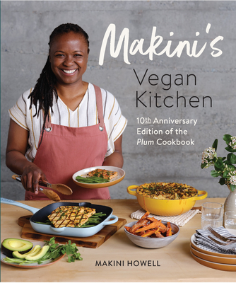 Makini's Vegan Kitchen: 10th Anniversary Edition of the Plum Cookbook (Inspired Plant-Based Recipes from Plum Bistro) By Makini Howell Cover Image