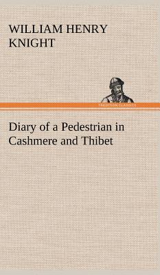 Diary of a Pedestrian in Cashmere and Thibet By William Henry Knight Cover Image