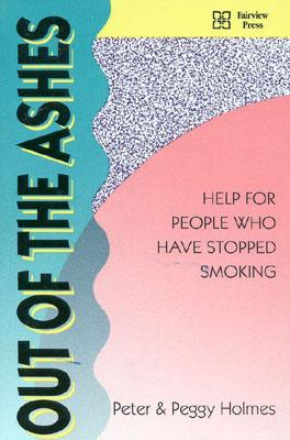 Out of the Ashes: Help for People Who Have Stopped Smoking By Peter Holmes, Peggy Holmes Cover Image
