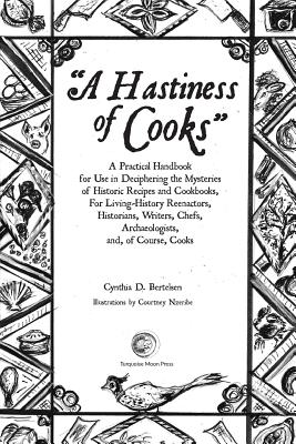 A Hastiness of Cooks: : A Practical Handbook for Use in Deciphering the Mysteries of Historic Recipes and Cookbooks, For Living-History Reen By Cynthia D. Bertelsen, Courtney Nzeribe (Illustrator) Cover Image