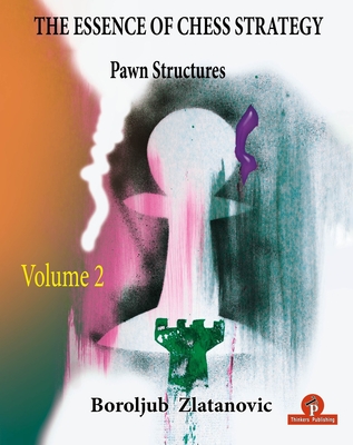 The Essence of Chess Strategy Volume 2: Pawn Structures