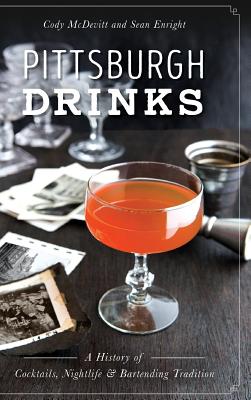 Pittsburgh Drinks: A History of Cocktails, Nightlife & Bartending Tradition Cover Image