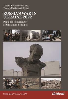 Russia's War in Ukraine 2022: Personal Experiences of Ukrainian Scholars (Ukrainian Voices #30)