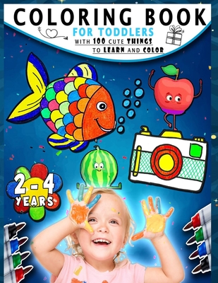 Coloring Book For Toddlers 2-4 Years With 100 Cute Things To Learn And Color: Perfect Learning Tool, Giant Baby Coloring Book 1 Year And Up + Bonus - By Willie Mock Cover Image