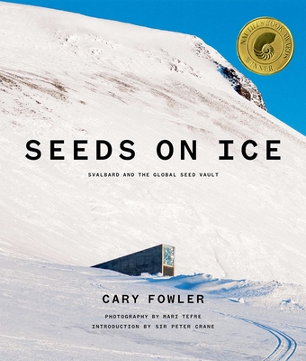 Seeds on Ice: Svalbard and the Global Seed Vault By Cary Fowler, Peter Crane (Preface by), Mari Tefre (Photographer) Cover Image