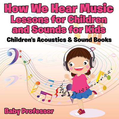How We Hear Music - Lessons for Children and Sounds for Kids - Children's Acoustics & Sound Books Cover Image