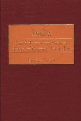 India: The Seductive and Seduced Other of German Orientalism (Contributions in Comparative Colonial Studies #39)
