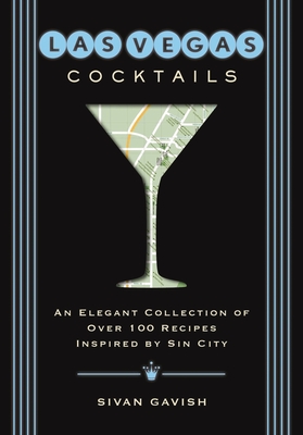 Las Vegas Cocktails: Over 100 Recipes Inspired by Sin City (City Cocktails) By Sivan Gavish Cover Image