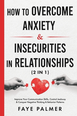 How To Overcome Anxiety & Insecurities In Relationships (2 in 1): Improve Your Communication Skills, Control Jealousy & Conquer Negative Thinking & Be (Self-Determination and Actualization - Become the Person You Were Meant to Be)