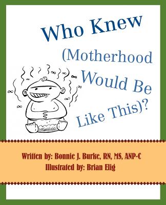 Who Knew (Motherhood Would Be Like This)? By Bonnie J. Burke Cover Image