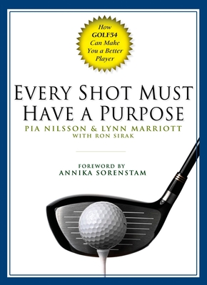 Every Shot Must Have a Purpose: How GOLF54 Can Make You a Better Player By Pia Nilsson, Lynn Marriott, Ron Sirak Cover Image