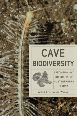 Cave Biodiversity: Speciation and Diversity of Subterranean Fauna By J. Judson Wynne (Editor) Cover Image