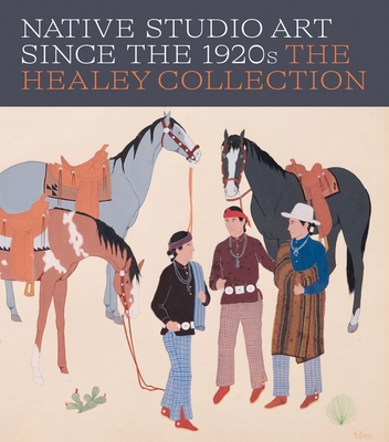 Native Studio Art Since the 1920s: The Healey Collection By Alexander Brier Marr (Editor), Tony Abeyta (Contributions by), Bill Anthes (Contributions by), Sophie Barbisan (Contributions by), Bruce Bernstein (Contributions by), Jess Horton (Contributions by), Leon Roybal (Contributions by), Gordon Yellowman (Contributions by) Cover Image