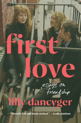 First Love: Essays on Friendship