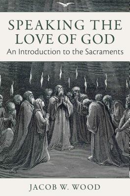 Speaking the Love of God: An Introduction to the Sacraments Cover Image