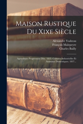Maison Rustique Du Xixe Siècle: Agriculture Proprement Dite. 1835. Cultures Industrielles Et Animaux Domestiques. 1837... Cover Image