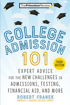 College Admission 101, 3rd Edition: Expert Advice for the New Challenges in Admissions, Testing, Financial Aid, and More (College Admissions Guides) By The Princeton Review, Robert Franek Cover Image
