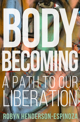 Body Becoming: A Path to Our Liberation By Robyn Henderson-Espinoza Cover Image
