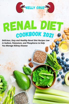 Renal Diet Cookbook 2021 Delicious Easy And Healthy Renal Diet Recipes Low In Sodium Potassium And Phosphorus To Help You Manage Kidney Dise Paperback Bookpeople