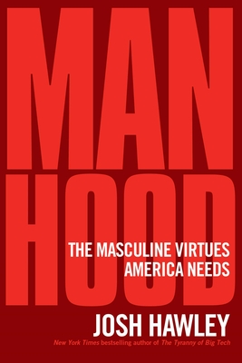 Manhood: The Masculine Virtues America Needs By Josh Hawley Cover Image