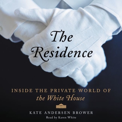 The Residence: Inside the Private World of the White House By Kate Andersen Brower, Karen White (Read by) Cover Image