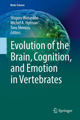 Evolution of the Brain, Cognition, and Emotion in Vertebrates (Brain Science) By Shigeru Watanabe (Editor), Michel A. Hofman (Editor), Toru Shimizu (Editor) Cover Image