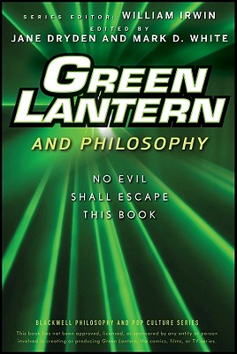 Green Lantern and Philosophy: No Evil Shall Escape This Book (Blackwell Philosophy and Pop Culture #21) By William Irwin (Editor), Jane Dryden (Editor), Mark D. White (Editor) Cover Image