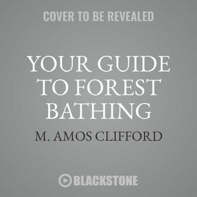 Your Guide to Forest Bathing: Experience the Healing Power of Nature By M. Amos Clifford, Keith Sellon-Wright (Read by) Cover Image